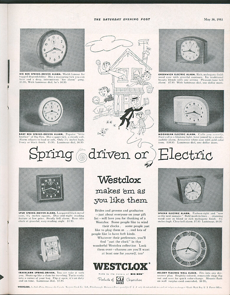 Westclox Tick Talk, June 1953, Vol. 38 No. 6 > 37. Advertisement: "Spring Driven Or Electric, Westclox Makes &039;em As You Like Them" Saturday Evening Post May 30, 1953. Shows Big Ben Loud Alarm, Greenwich, Baby Ben, Moonbeam, Spur, Sphinx, Travalarm, Melody Electric Wall Clock.