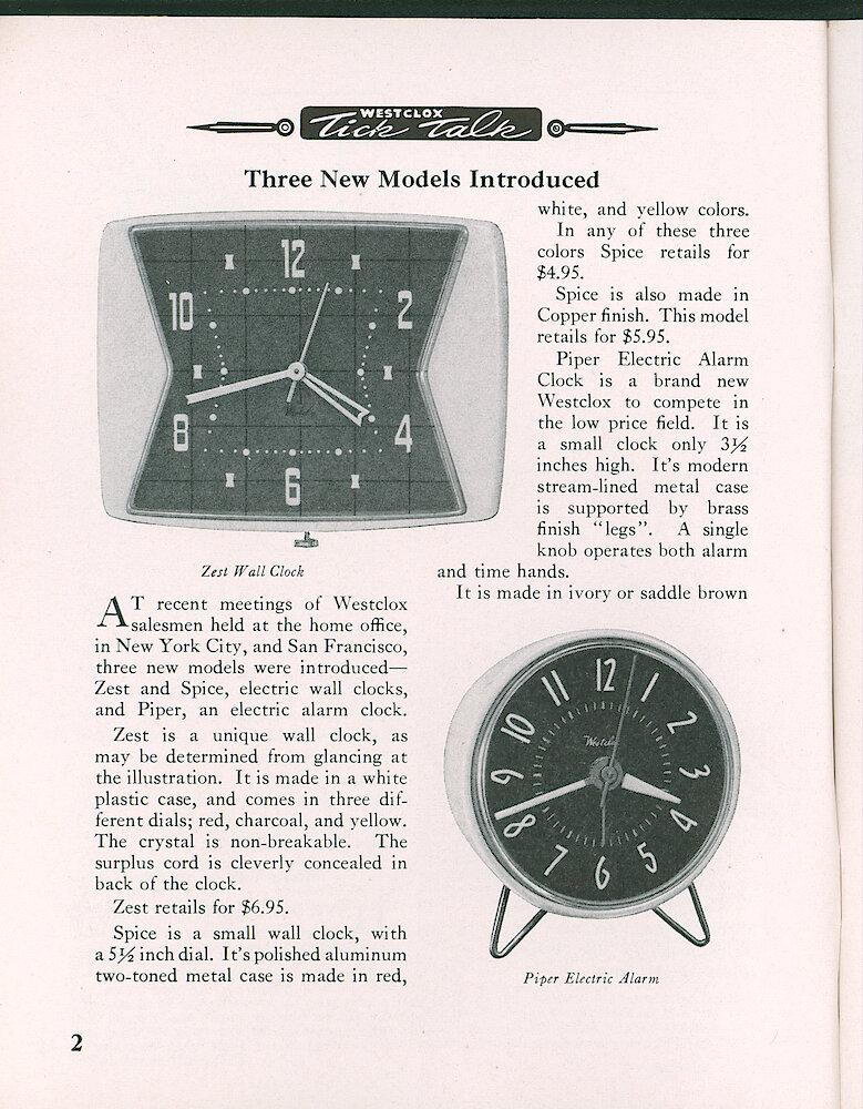 Westclox Tick Talk, February 1955, Vol. 40 No. 2 > 2. New Models: Zest, Spice And Piper. ZEST Electric Wall Clock, Checkered Dial Design In In Red, Charcoal And Yellow, $6.95. SPICE Small Electric Wall Clock, 5 1/2 Inch Dial, Red, White Or Yellow $4.95, Copper $5.95. PIPER Electric Alarm Clock, 3 1/2 Inches Tall With Brass Wire Legs, Ivory Or Brown Finish, ... 