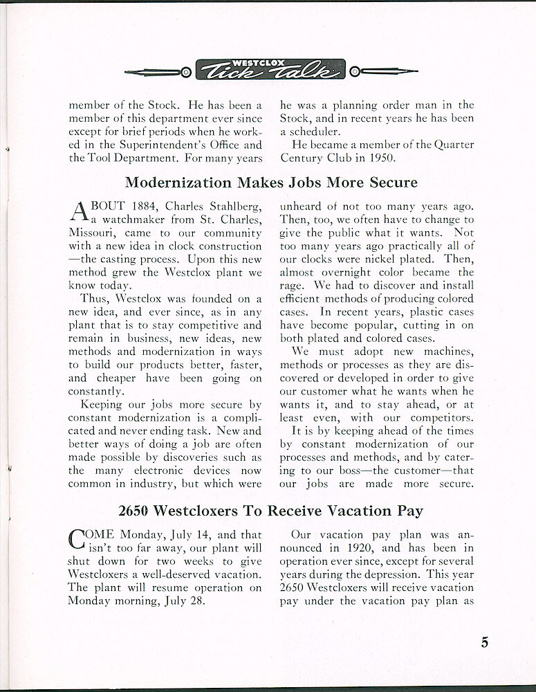 Westclox Tick Talk, May 1958, Vol. 43 No. 5 > 5. Manufacturing: Historical Article: "Modernization Makes Jobs More Secure" "About 1884, Charles Stahlberg, A Watchmaker From St. Charles, Missouri, Came To Our Community With A New Idea In Clock Construction—the Casting Process. Upon This New Method Grew The Westclox Plant We Know Today."