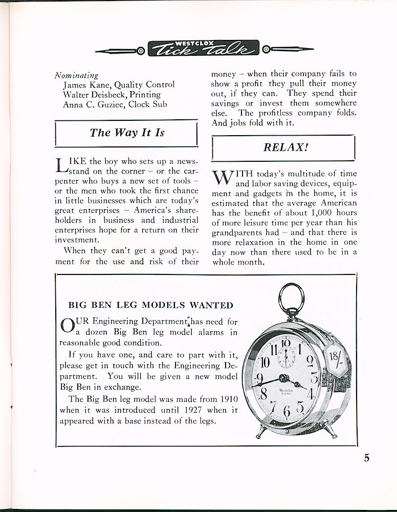 Westclox Tick Talk October 1964 > 5. Manufacturing: "Our Engineering Department Has Need For A Dozen Big Ben Leg Model Alarms In Reasonable Good Condition.

If You Have One, And Care To Part With It, Please Get In Touch With The Engineering Department. You Will Be Given A New Model Big Ben In Exchange.

The Big Ben Leg Model Was Made From 1910 Until ... 