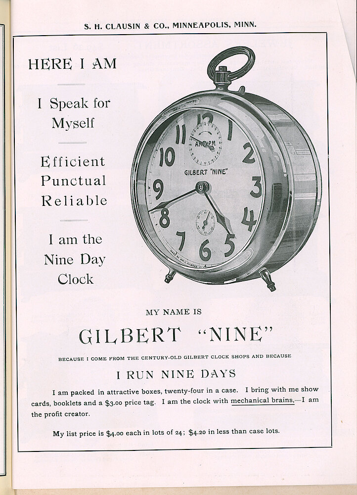 S. H. Clausin & Co. 1917 Catalog > 298-4-Gilbert-1. Gilbert "Nine" Nine-Day Alarm Clock. Here I Am. I Speak For Myself. Efficient, Punctual, Reliable. I Am The Nine Day Clock. My Name Is Gilbert "Nine" Because I Come From The Century-old Gilbert Clock Shops And Because I Run Nine Days. I Am Packed In Attractive Boxes, Twenty-four In ... 