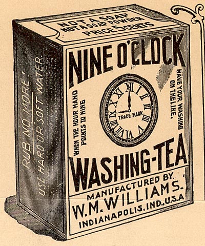 Logo for Nine O'clock Washing Tea. Runb no more. Use hard or soft water. Not a soap. Not a soap powder. When the hour hand points to nine - have your washing on the line. Manufactured by W. M. Williams, Indianapolis, Ind. USA.